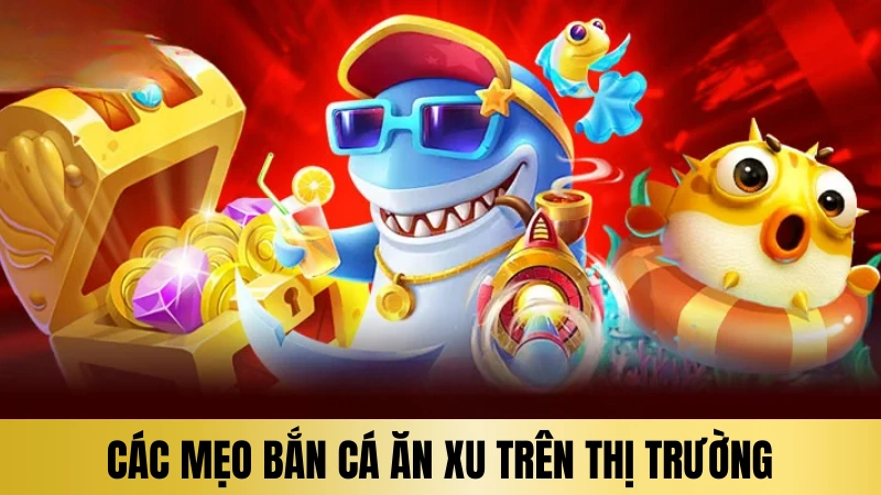 Tổng hợp các mẹo bắn cá ăn xu trên thị trường Tổng hợp các mẹo bắn cá ăn xu trên thị trường