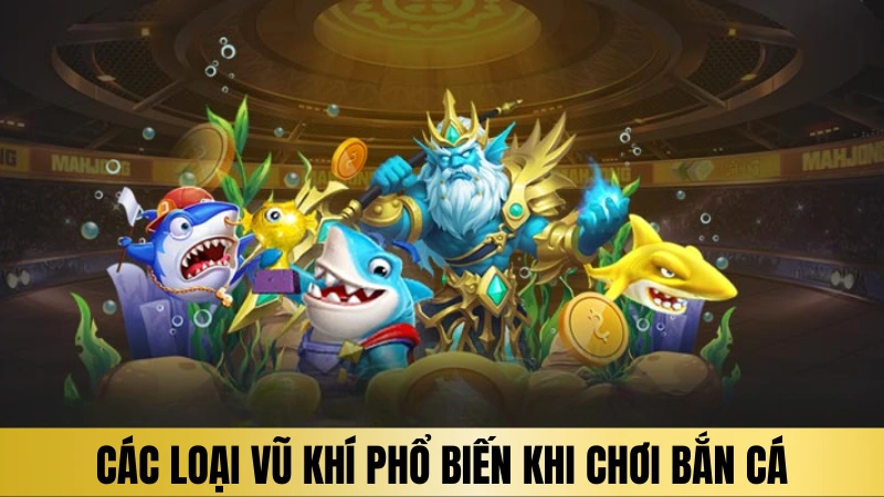 Các loại vũ khí phổ biến khi tham gia chơi bắn cá Các loại vũ khí phổ biến khi tham gia chơi bắn cá