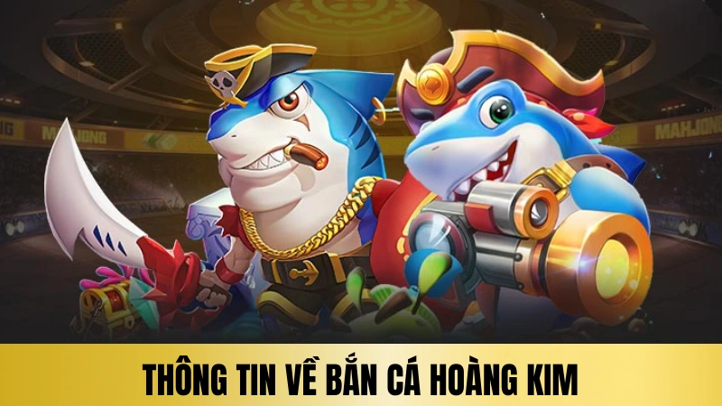 Đôi nét về bắn cá đổi thưởng hoàng kim Đôi nét về bắn cá đổi thưởng hoàng kim