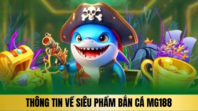 Thông tin về siêu phẩm bắn cá Mg188 Thông tin về siêu phẩm bắn cá Mg188