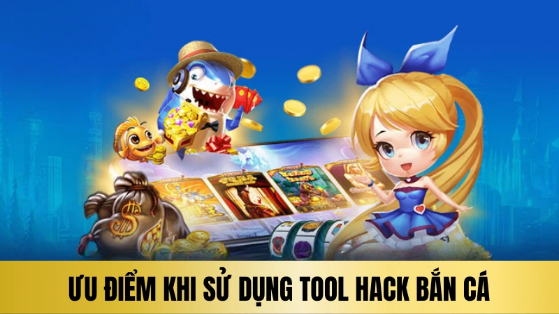 Ưu điểm khi sử dụng tool hack bắn cá Ưu điểm khi sử dụng tool hack bắn cá