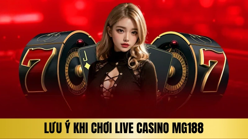 Lưu ý khi chơi Live Casino Mg188 Lưu ý khi chơi Live Casino Mg188