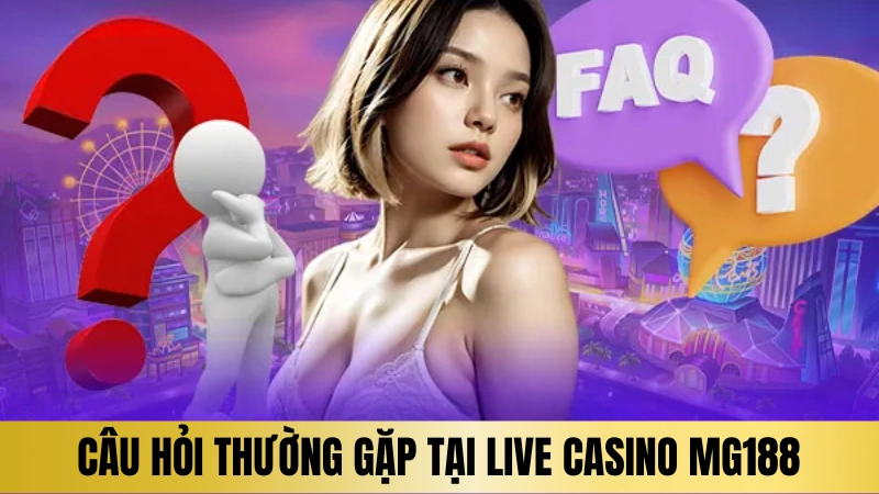 Một số câu hỏi thường gặp tại Live Casino Mg188 Một số câu hỏi thường gặp tại Live Casino Mg188