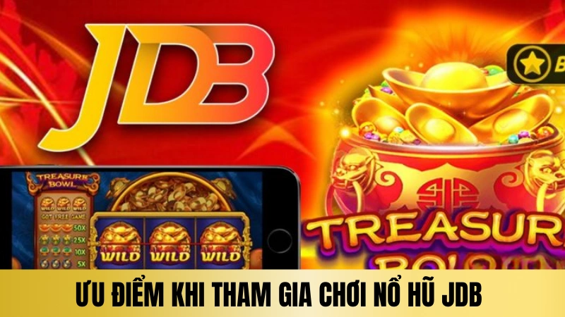 Ưu điểm khi tham gia chơi JDB nổ hũ cho người mới Ưu điểm khi tham gia chơi JDB nổ hũ cho người mới