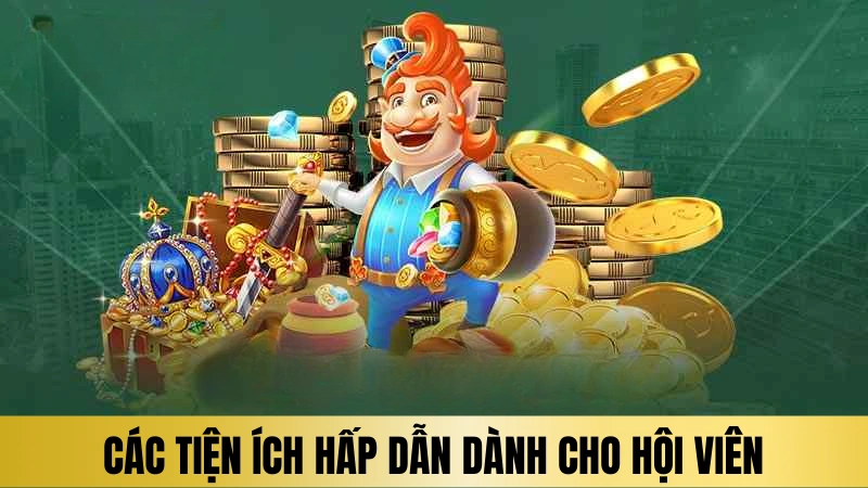 Các tiện ích hấp dẫn dành cho hội viên Các tiện ích hấp dẫn dành cho hội viên