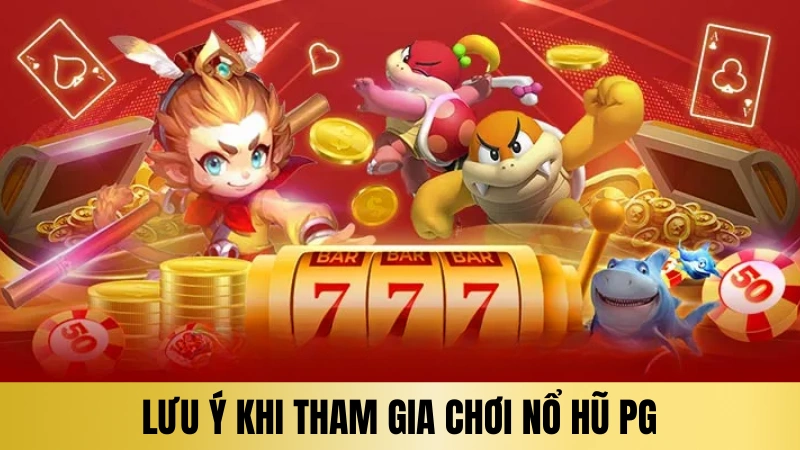 Lưu ý khi tham gia chơi nổ hũ PG