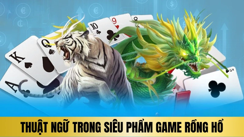 Thuật ngữ vô cùng phổ biến ở trong siêu phẩm game rồng hổ Thuật ngữ vô cùng phổ biến ở trong siêu phẩm game rồng hổ