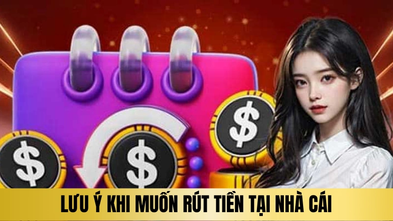 Lưu ý khi người chơi muốn rút tiền tại nhà cái Lưu ý khi người chơi muốn rút tiền tại nhà cái