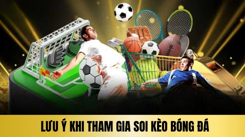 Lưu ý khi người chơi tham gia soi kèo bóng đá Lưu ý khi người chơi tham gia soi kèo bóng đá
