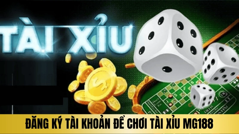 Đăng ký tài khoản để chơi tài xỉu MG188 Đăng ký tài khoản để chơi tài xỉu MG188