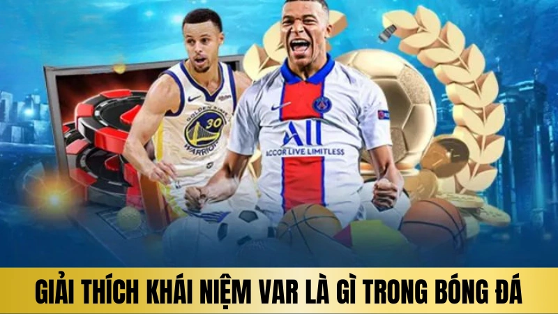 Giải thích khái niệm var là gì trong bóng đá Giải thích khái niệm var là gì trong bóng đá