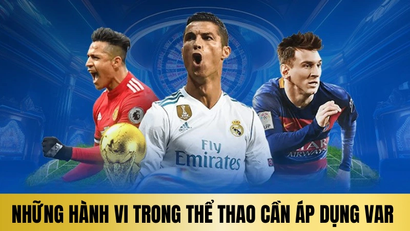 Những hành vi trong thể thao cần áp dụng var Những hành vi trong thể thao cần áp dụng var